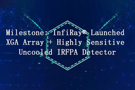 Mérföldkő: InfiRay® elindította XGA tömböt + nagyon érzékeny hűtés nélküli IRFPA detektor