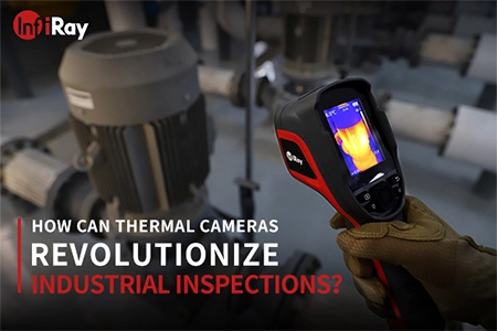 Hogyan hőképalkotó kamerák forradalmasítják az ipari ellenőrzések