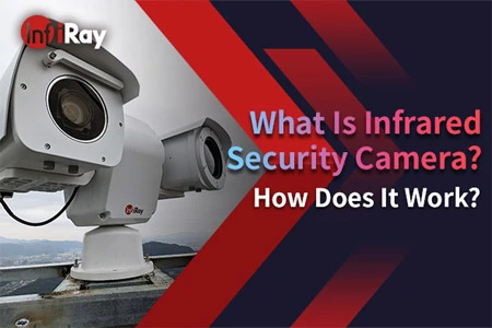 Mi az infravörös biztonsági kamera? Hogyan működik?